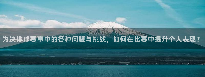 为决排球赛事中的各种问题与挑战，如何在比赛中提升个人表现？