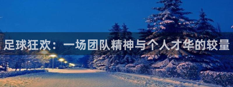  vsport体育平台：足球狂欢：一场团队精神与个人才华的较量